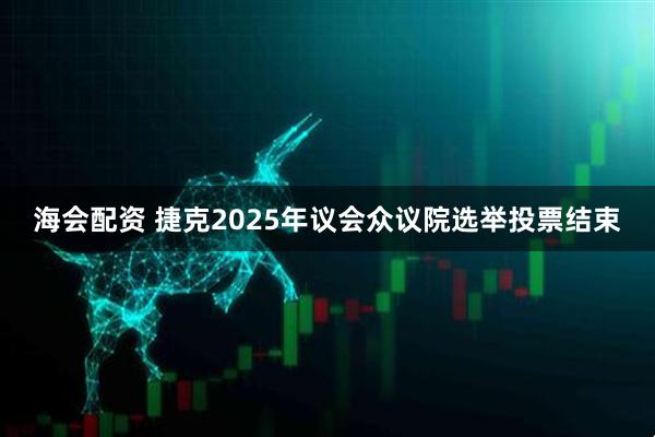 海会配资 捷克2025年议会众议院选举投票结束