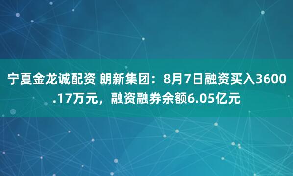 宁夏金龙诚配资 朗新集团：8月7日融资买入3600.17万元，融资融券余额6.05亿元